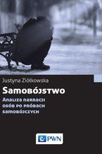 Okładka - Samobójstwo. Analiza narracji osób po próbach samobójczych - Justyna Ziółkowska