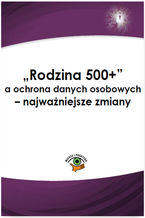 Okładka - Rodzina 500+ a ochrona danych osobowych - najważniejsze zmiany - Piotr Janiszewski