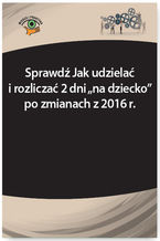 Okładka - Sprawdź Jak udzielać i rozliczać 2 dni na dziecko po zmianach z 2016 r - Szymon Sokolik, Monika Frączek