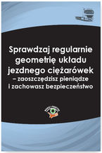 Okładka - Sprawdzaj regularnie geometrię układu jezdnego ciężarówek - zaoszczędzisz pieniądze i zachowasz bezpieczeństwo - Bogdan Kowalski