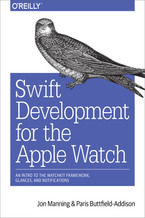 Okładka - Swift Development for the Apple Watch. An Intro to the WatchKit Framework, Glances, and Notifications - Jon Manning, Paris Buttfield-Addison