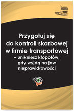 Okładka - Przygotuj się do kontroli skarbowej w firmie transportowej - unikniesz kłopotów, gdy wyjdą na jaw nieprawidłowości - Katarzyna Czajkowska-Matosiuk