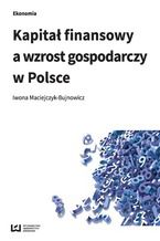 Okładka - Kapitał finansowy a wzrost gospodarczy w Polsce - Iwona Maciejczyk-Bujnowicz