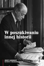 W poszukiwaniu innej historii. Antropologia tekstów opublikowanych na łamach periodyków Instytutu Literackiego w Paryżu