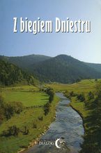 Z biegiem Dniestru. Studium krajoznawcze doliny Dniestru od źródeł rzeki do Chocimia