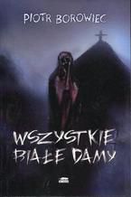 Okładka - Wszystkie białe damy - Piotr Borowiec