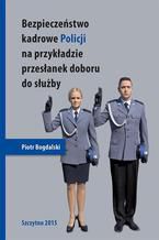 Bezpieczeństwo kadrowe Policji na przykładzie przesłanek doboru do służby