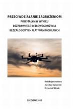 Okładka - Przeciwdziałanie zagrożeniom powstałym w wyniku bezprawnego i celowego użycia bezzałogowych platform mobilnych - Jarosław Cymerski, Krzysztof Wiciak