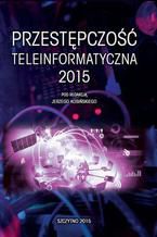 Okładka książki Przestępczość teleinformatyczna 2015