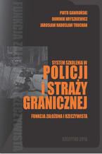 Okładka - System szkolenia w Policji i Straży Granicznej - funkcja założona i rzeczywista - Piotr Gawroński, Dominik Hryszkiewicz, Jarosław Radosław Truchan