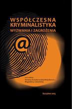 Współczesna kryminalistyka. Wyzwania i zagrożenia