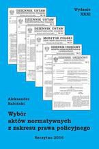 Okładka - Wybór aktów normatywnych z zakresu prawa policyjnego. Wydanie XXXI. Stan prawny na dzień 18.05.2016 r - Aleksander Babiński