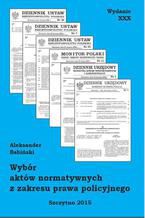 Okładka - Wybór aktów normatywnych z zakresu prawa policyjnego. Wydanie XXX poprawione i uzupełnione - Aleksander Babiński