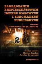 Okładka - Zarządzanie bezpieczeństwem imprez masowych i zgromadzeń publicznych. Wymiar organizacyjno-praktyczny. Część II - Jarosław Struniawski, Mariusz Nepelski