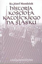 Okładka - Historia Kościoła Katolickiego na Śląsku, t. 3, cz. 4 - Józef Mandziuk