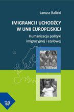 Imigranci i uchodcy w Unii Europejskiej. Humanizacja polityki imigracyjnej i azylowej