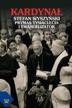 Okładka - Kardynał Stefan Wyszyński. Prymas Tysiąclecia i ewangelizator - Marian Kowalczyk