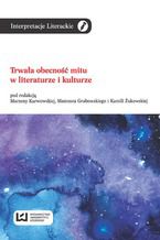 Okładka - Trwała obecność mitu w literaturze i kulturze - Marzena Karwowska, Mateusz Grabowski, Kamila Żukowska