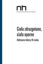 Okładka - Ciała zdruzgotane, ciała oporne. Afektywne lektury XX wieku - Praca zbiorowa