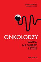 Okładka - Onkolodzy Walka na śmierć i życie - Joanna Kryńska, Tomasz Marzec