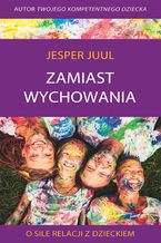 Okładka - Zamiast wychowania. O sile relacji z dzieckiem - Jesper Juul