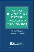 Okładka - Ustawa o działalności pożytku publicznego i o wolontariacie. Po zmianach. Z komentarzem - Katarzyna Trzpioła, Marta Grabowska-Peda, Marek Peda, Sławomir Liżewski