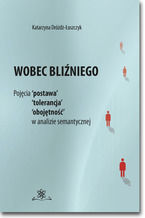 Wobec bliźniego. Pojęcia 'postawa', 'tolerancja', 'obojętność' w analizie semantycznej