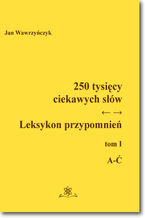 Okładka - 250 tysięcy ciekawych słów. Leksykon przypomnień Tom I (A-Ć) - Jan Wawrzyńczyk