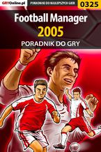 Okładka - Football Manager 2005 - poradnik do gry - Adam "Speed" Włodarczak, Paweł "Perez" Myśliwiec