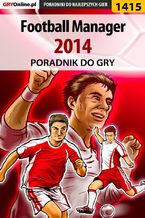 Okładka - Football Manager 2014 - poradnik do gry - Norbert "Norek" Jędrychowski