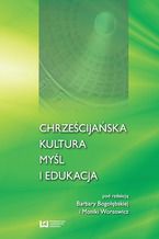 Okładka - Chrześcijańska kultura, myśl i edukacja - Barbara Bogołębska, Monika Worsowicz