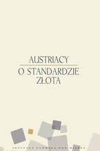 Okładka - Austriacy o standardzie złota - Murray N. Rothbard, Hans Sennholz, Richard Ebeling, Roger Garrison, Joseph Salerno, Lawrence White, Ron Paul, Llewellyn Rockwell