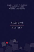 Okładka - Marksizm. Krytyka - Ludwig von Mises, Murray Newton Rothbard, Eugen von Böhm-Bawerk