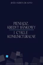 Okładka - Pieniądz, kredyt bankowy i cykle koniunkturalne - Jesús Huerta de Soto