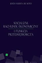 Okładka - Socjalizm, rachunek ekonomiczny i funkcja przedsiębiorcza - Jesús Huerta de Soto