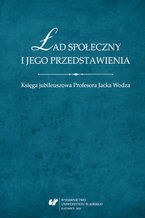 Ład społeczny i jego przedstawienia. Księga jubileuszowa Profesora Jacka Wodza