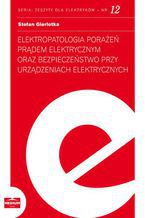 Okładka - Elektropatologia porażeń prądem elektrycznym oraz bezpieczeństwo przy urządzeniach elektrycznych. Zeszyty dla elektryków - nr 12 - Stefan Gierlotka