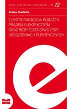 Okadka ksiki Elektropatologia porae prdem elektrycznym oraz bezpieczestwo przy urzdzeniach elektrycznych. Zeszyty dla elektrykw - nr 12