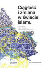 Okładka - Ciągłość i zmiana w świecie islamu - Izabela Kończak, Marta Woźniak-Bobińska