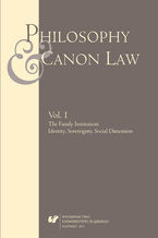 "Philosophy and Canon Law" 2015. Vol. 1: The Family Institution: Identity, Sovereignty, Social Dimension