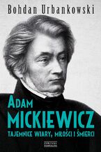 Okadka ksiki Adam Mickiewicz. Tajemnice wiary, mioci i mierci