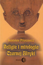 Okładka - Religie i mitologia Czarnej Afryki. Przegląd encyklopedyczny - Stanisław Piłaszewicz