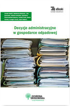 Okładka - Decyzje administracyjne w gospodarce odpadowej - Dorota Rosłoń, Bartłomiej Matysiak, Lidia Broniarek, Izabela Kotowska, Agnieszka Świerczewska-Opłocka, Tomasz Kaler, Marta Pawlak, Grzegorz Dziub, Adam Małecki