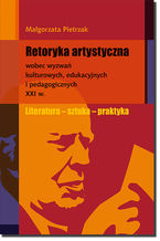 Okładka - Retoryka artystyczna wobec wyzwań kulturowych, edukacyjnych i pedagogicznych XXI w. - Małgorzata Pietrzak