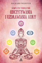 Okładka - Kompletny podręcznik odczytywania i uzdrawiania aury - Richard Webster