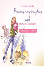 Okładka - Rozmowy z użyciem głowy, czyli ekonomia dla dzieci - Anna Garbolińska