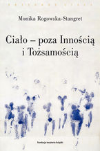 Ciało - poza Innością i Tożsamością. Trzy figury ciała w filozofii współczesnej