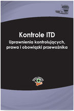 Okładka - Kontrole ITD. Uprawnienia kontrolujących, prawa i obowiązki przewoźnika - Marcin Sarna