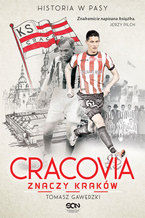 Okładka - Cracovia znaczy Kraków. Historia w Pasy - Tomasz Gawędzki