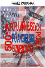 Okładka - 500 (a nawet więcej) Najpopularniejszych Pojęć Biznesowych Po Angielsku - Paweł Pabianiak